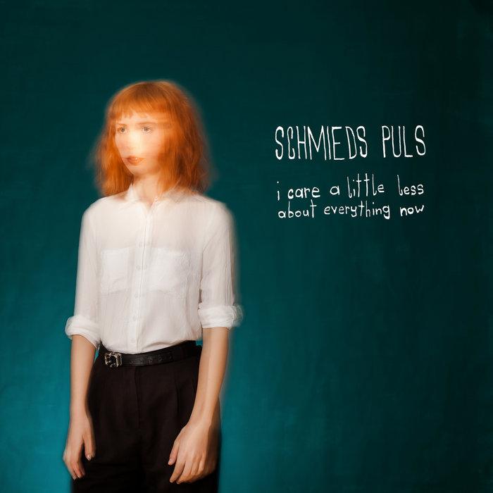 SCHMIEDS PULS - I CARE A LITTLE LESS ABOUT EVERYTHING NOW