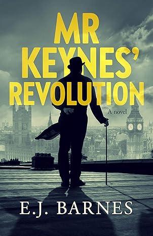Mr Keynes' Revolution: The compelling historical novel about one of the 20th century's most remarkable men