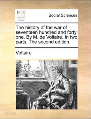 The history of the war of seventeen hundred and forty one. By M. de Voltaire. In two parts. The second edition. - 예스24