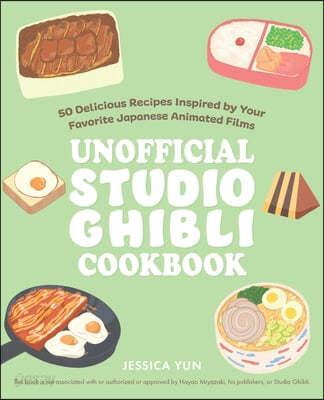 The Unofficial Studio Ghibli Cookbook: 50+ Delicious Recipes Inspired by Your Favorite Japanese Animated Films - 예스24