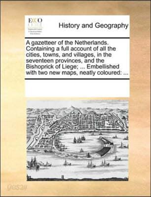 A gazetteer of the Netherlands. Containing a full account of all the cities, towns, and villages, in the seventeen provinces, and the Bishoprick of Liege; ... Embellished with two new maps, neatly col - 예스24