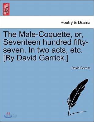 The Male-Coquette, Or, Seventeen Hundred Fifty-Seven. in Two Acts, Etc. [By David Garrick.] - 예스24