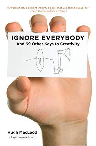 Ignore Everybody by Hugh MacLeod (2009)