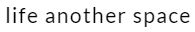 라이프 어나더 스페이스 