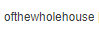 OFTHEWHOLEHOUSE