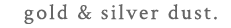 골드 앤 실버 더스트