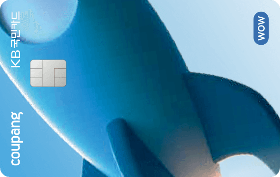 [쿠팡 와우 카드] 쿠팡, 쿠팡이츠, 쿠팡플레이 2% 쿠팡캐시 적립, 국내·외 가맹점 0.2% 쿠팡캐시 적립 - KB 국민카드