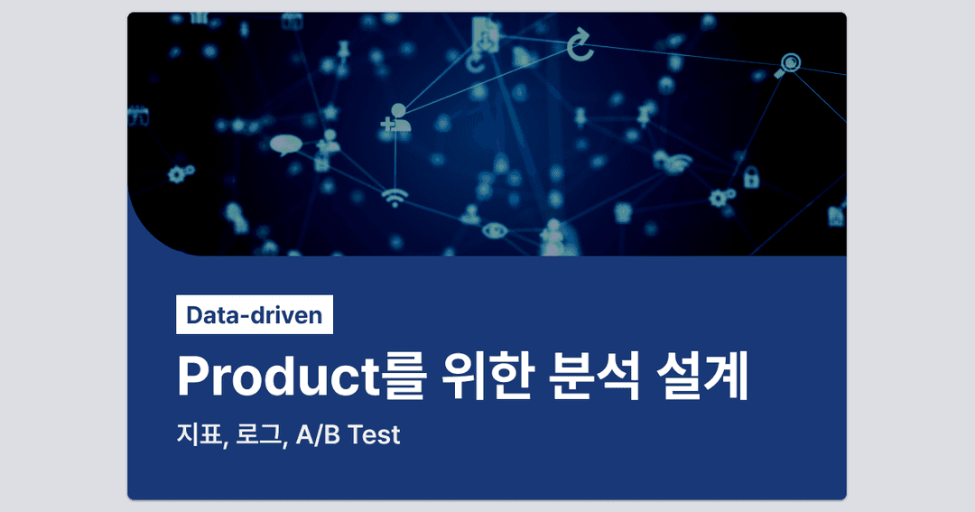 Data-driven Product를 위한 분석 설계 : 지표, 로그, A/B test